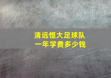 清远恒大足球队 一年学费多少钱